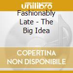 Fashionably Late - The Big Idea cd