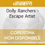 Dolly Ranchers - Escape Artist cd musicale di Dolly Ranchers