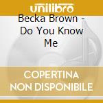 Becka Brown - Do You Know Me cd