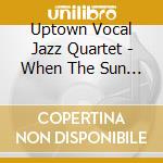 Uptown Vocal Jazz Quartet - When The Sun Goes Down cd