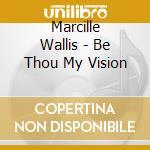 Marcille Wallis - Be Thou My Vision cd