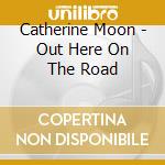 Catherine Moon - Out Here On The Road cd