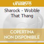 Sharock - Wobble That Thang cd
