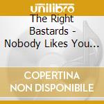 The Right Bastards - Nobody Likes You (2 Cd) cd musicale di The Right Bastards