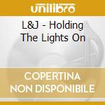 L&J - Holding The Lights On cd