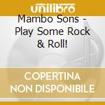 Mambo Sons - Play Some Rock & Roll! cd musicale di Mambo Sons