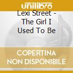 Lexi Street - The Girl I Used To Be cd musicale di Lexi Street