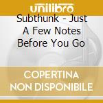 Subthunk - Just A Few Notes Before You Go cd musicale di Subthunk
