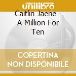 Caitlin Jaene - A Million For Ten cd