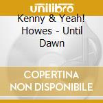 Kenny & Yeah! Howes - Until Dawn cd