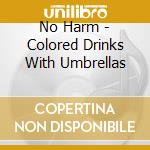 No Harm - Colored Drinks With Umbrellas cd