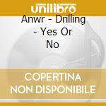 Anwr - Drilling - Yes Or No cd