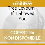 Tree Leyburn - If I Showed You cd musicale di Tree Leyburn