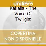Kakalla - The Voice Of Twilight cd
