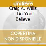 Craig A. Willis - Do You Believe cd