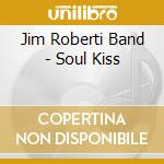 Jim Roberti Band - Soul Kiss cd