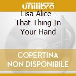 Lisa Alice - That Thing In Your Hand cd