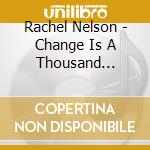Rachel Nelson - Change Is A Thousand Hearts cd musicale di Rachel Nelson