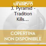 J. Pyramid - Tradition Kills Intelligence cd