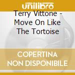 Terry Vittone - Move On Like The Tortoise cd