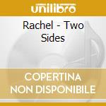 Rachel - Two Sides cd musicale di Rachel
