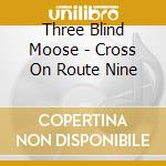 Three Blind Moose - Cross On Route Nine cd