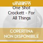 One Shot Crockett - For All Things cd