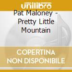 Pat Maloney - Pretty Little Mountain cd