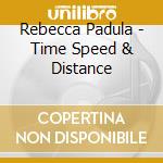Rebecca Padula - Time Speed & Distance cd musicale di Rebecca Padula
