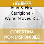 John & Heidi Cerrigione - Wood Stoves & Bread Loaves cd