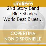 2Nd Story Band - Blue Shades World Beat Blues Fiesta cd musicale di 2Nd Story Band