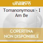 Tomanonymous - I Am Be cd