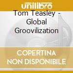 Tom Teasley - Global Groovilization cd
