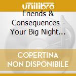 Friends & Consequences - Your Big Night Out cd