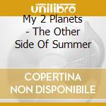 My 2 Planets - The Other Side Of Summer cd