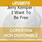 Jerry Kemper - I Want To Be Free cd