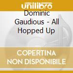 Dominic Gaudious - All Hopped Up cd
