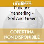 Patience Yanderling - Soil And Green cd