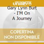 Gary Lynn Burt - I'M On A Journey cd musicale di Gary Lynn Burt