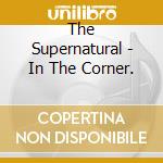 The Supernatural - In The Corner. cd musicale di The Supernatural