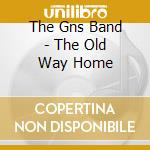 The Gns Band - The Old Way Home cd