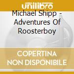 Michael Shipp - Adventures Of Roosterboy cd