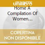 Home A Compilation Of Women Singer-Songwriters To - Home A Compilation Of Women Singer-Songwriters To cd musicale di Home A Compilation Of Women Singer