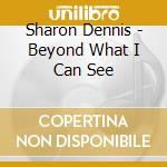 Sharon Dennis - Beyond What I Can See cd