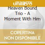 Heaven Bound Trio - A Moment With Him cd