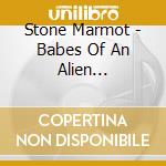 Stone Marmot - Babes Of An Alien Persuasion cd