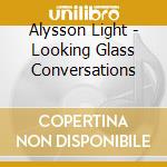 Alysson Light - Looking Glass Conversations cd