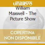 William Maxwell - The Picture Show cd musicale di William Maxwell