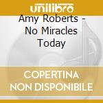 Amy Roberts - No Miracles Today cd musicale di Amy Roberts