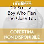 Drk.Scrt.Lv - Boy Who Flew Too Close To The Sun cd musicale di Drk.Scrt.Lv